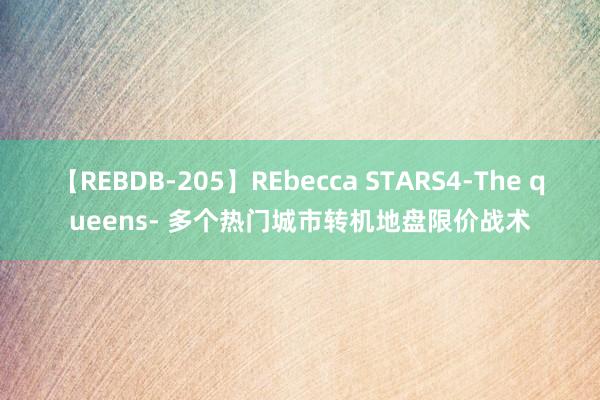 【REBDB-205】REbecca STARS4-The queens- 多个热门城市转机地盘限价战术