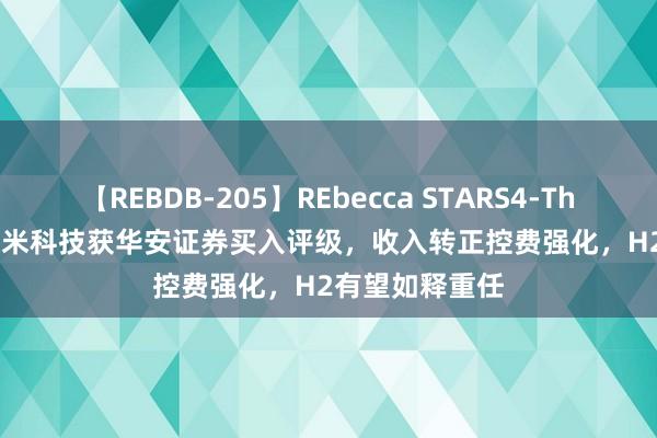 【REBDB-205】REbecca STARS4-The queens- 极米科技获华安证券买入评级，收入转正控费强化，H2有望如释重任