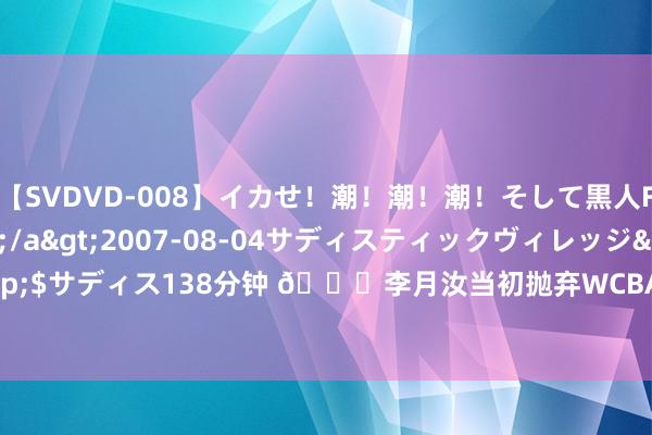 【SVDVD-008】イカせ！潮！潮！潮！そして黒人FUCK！2 ひなの</a>2007-08-04サディスティックヴィレッジ&$サディス138分钟 ?李月汝当初抛弃WCBA200万+年薪接纳国外追梦 Respect！