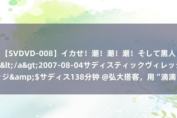 【SVDVD-008】イカせ！潮！潮！潮！そして黒人FUCK！2 ひなの</a>2007-08-04サディスティックヴィレッジ&$サディス138分钟 @弘大搭客，用“滴滴”打车到番禺，这些景区有优惠！