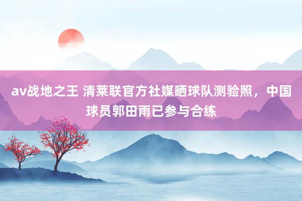 av战地之王 清莱联官方社媒晒球队测验照，中国球员郭田雨已参与合练