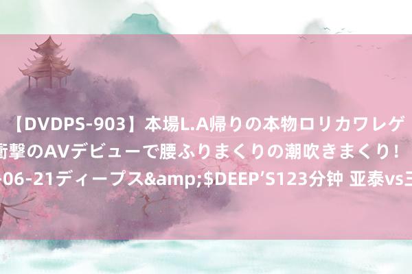 【DVDPS-903】本場L.A帰りの本物ロリカワレゲエダンサーSAKURA 衝撃のAVデビューで腰ふりまくりの潮吹きまくり！！</a>2007-06-21ディープス&$DEEP’S123分钟 亚泰vs三镇首发：两边共十外助出战 邓涵文先发