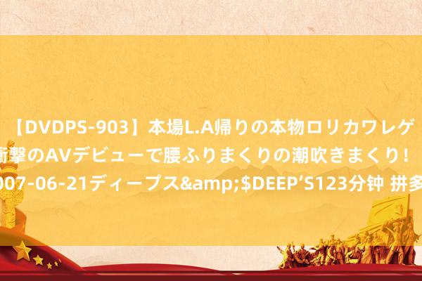 【DVDPS-903】本場L.A帰りの本物ロリカワレゲエダンサーSAKURA 衝撃のAVデビューで腰ふりまくりの潮吹きまくり！！</a>2007-06-21ディープス&$DEEP’S123分钟 拼多多第二季度竣事营业收入970.6亿元